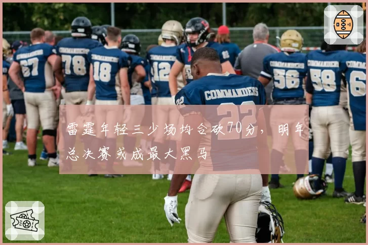 雷霆年轻三少场均合砍70分，明年总决赛或成最大黑马